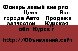 Фонарь левый киа рио(kia rio) › Цена ­ 5 000 - Все города Авто » Продажа запчастей   . Курская обл.,Курск г.